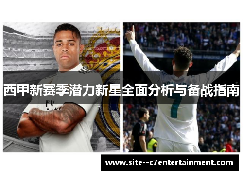 西甲新赛季潜力新星全面分析与备战指南 西甲新赛季潜力新星全面分析与备战指南
