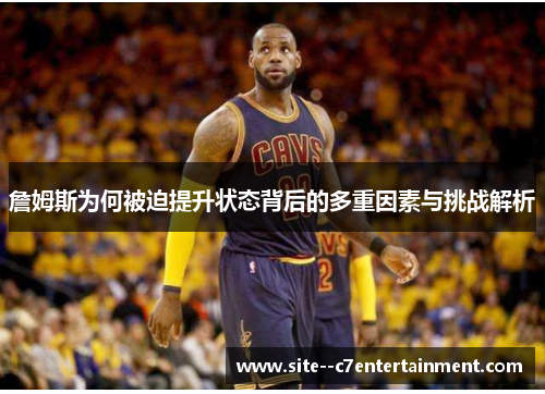 詹姆斯为何被迫提升状态背后的多重因素与挑战解析 詹姆斯为何被迫提升状态背后的多重因素与挑战解析