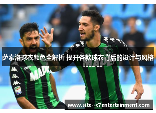 萨索洛球衣颜色全解析 揭开各款球衣背后的设计与风格 萨索洛球衣颜色全解析 揭开各款球衣背后的设计与风格