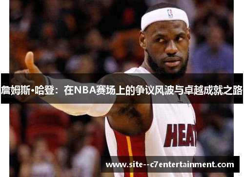 詹姆斯·哈登：在NBA赛场上的争议风波与卓越成就之路