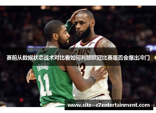 赛前从数据状态战术对比看如何判断欧冠比赛是否会爆出冷门 赛前从数据状态战术对比看如何判断欧冠比赛是否会爆出冷门