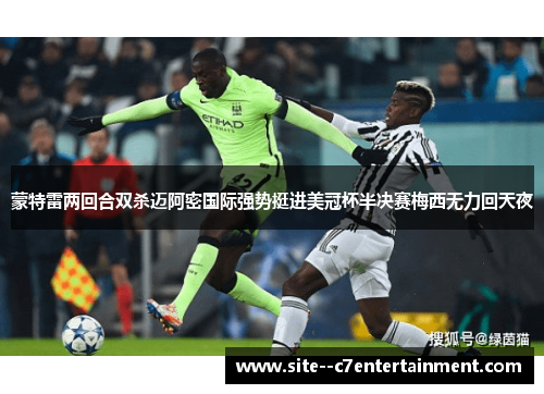 蒙特雷两回合双杀迈阿密国际强势挺进美冠杯半决赛梅西无力回天夜 蒙特雷两回合双杀迈阿密国际强势挺进美冠杯半决赛梅西无力回天夜