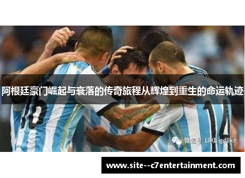 阿根廷豪门崛起与衰落的传奇旅程从辉煌到重生的命运轨迹